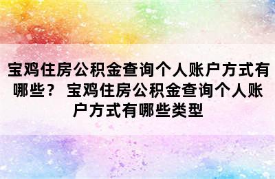 宝鸡住房公积金查询个人账户方式有哪些？ 宝鸡住房公积金查询个人账户方式有哪些类型